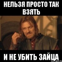 нельзя просто так взять и не убить зайца