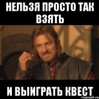 нельзя просто так взять и выиграть квест