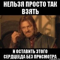 нельзя просто так взять и оставить этого сердцееда без присмотра