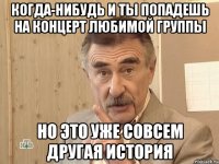 когда-нибудь и ты попадешь на концерт любимой группы но это уже совсем другая история