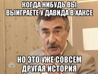 когда нибудь вы выиграете у давида в хаксе но это уже совсем другая история