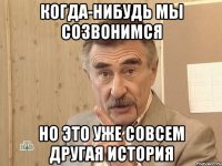 когда-нибудь мы созвонимся но это уже совсем другая история