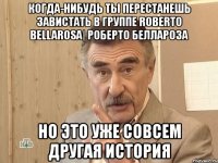 когда-нибудь ты перестанешь завистать в группе roberto bellarosa| роберто беллароза но это уже совсем другая история