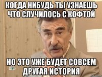 когда нибудь ты узнаешь что случилось с кофтой но это уже будет совсем другая история