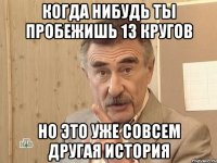 когда нибудь ты пробежишь 13 кругов но это уже совсем другая история