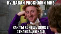 ну давай расскажи мне как ты хочешь xbox в стилизации halo