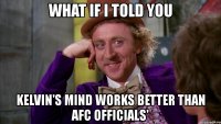 what if i told you kelvin's mind works better than afc officials'