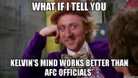 what if i tell you kelvin's mind works better than afc officials'