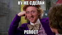 ну же сделай репост