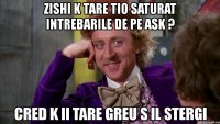 zishi k tare tio saturat intrebarile de pe ask ? cred k ii tare greu s il stergi