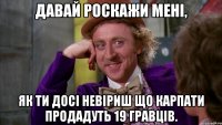 давай роскажи мені, як ти досі невіриш що карпати продадуть 19 гравців.