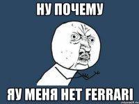 ну почему яу меня нет ferrari