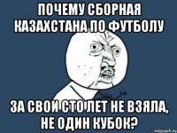 почему сборная казахстана по футболу за свои сто лет не взяла, не один кубок?