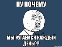 ну почему мы ругаемся каждый день??