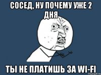 сосед, ну почему уже 2 дня ты не платишь за wi-fi