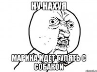 ну нахуя марина идет гулять с собакой