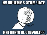 ну почему в этом чате мне никто не отвечает??