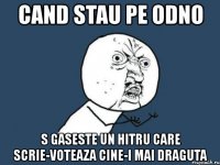 cand stau pe odno s gaseste un hitru care scrie-voteaza cine-i mai draguta