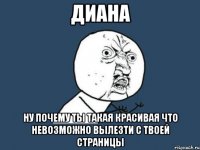 диана ну почему ты такая красивая что невозможно вылезти с твоей страницы