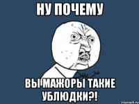 ну почему вы мажоры такие ублюдки?!