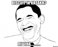 biscuit in kazakh? пішіна............