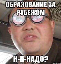 образование за рубежом н-н-надо?