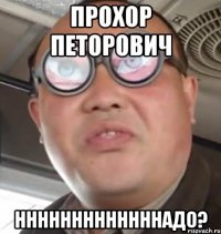 прохор петорович нннннннннннннадо?