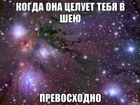 когда она целует тебя в шею превосходно