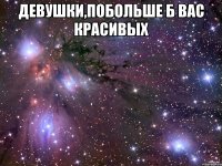 девушки,побольше б вас красивых 