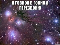 я говноя в говно я перезвоню 