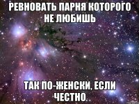 ревновать парня которого не любишь так по-женски, если честно