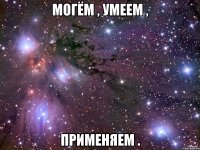 могём , умеем , применяем .