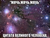 "мячь,мячь,мячь" цитата великого человека.