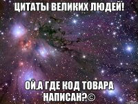 цитаты великих людей! ой,а где код товара написан?©