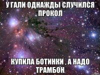 у гали однажды случился прокол купила ботинки , а надо трамбон