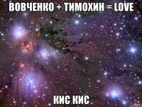 вовченко + тимохин = love кис кис