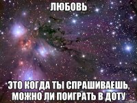 любовь это когда ты спрашиваешь, можно ли поиграть в доту