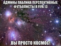 админы паблика перспективные футболисты в fifa 13 вы просто космос!