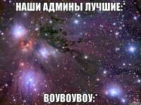 наши админы лучшие:* воувоувоу:*