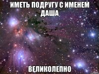 иметь подругу с именем даша великолепно