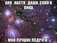 аня , настя , даша, соня и вика мои лучшие подруги:*