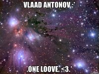 vlaad antonov :* .one loove. <3.*