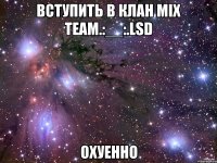 вступить в клан mix team.:__:.lsd охуенно