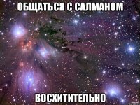 общаться с салманом восхитительно