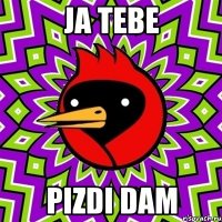 ja tebe pizdi dam