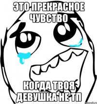 это прекрасное чувство когда твоя девушка не тп