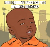 мне одному кажется что шушука шлюха? 