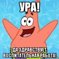 ура! да здравствует воспитательная работа!