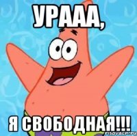 урааа, я свободная!!!