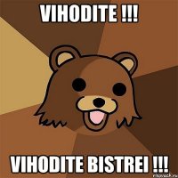 vihodite !!! vihodite bistrei !!!